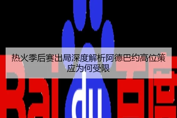 热火季后赛出局深度解析阿德巴约高位策应为何受限